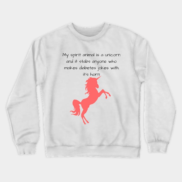 My Spirit Animal Is A Unicorn And It Stabs Anyone Who Makes Diabetes Jokes With It’s Horn Crewneck Sweatshirt by CatGirl101